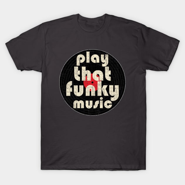 Play That Funky Music Vinyl Record Distressed Graphic T-Shirt by Webdango